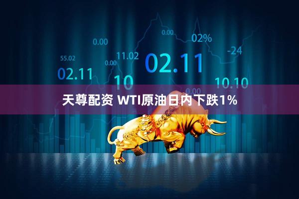 天尊配资 WTI原油日内下跌1%